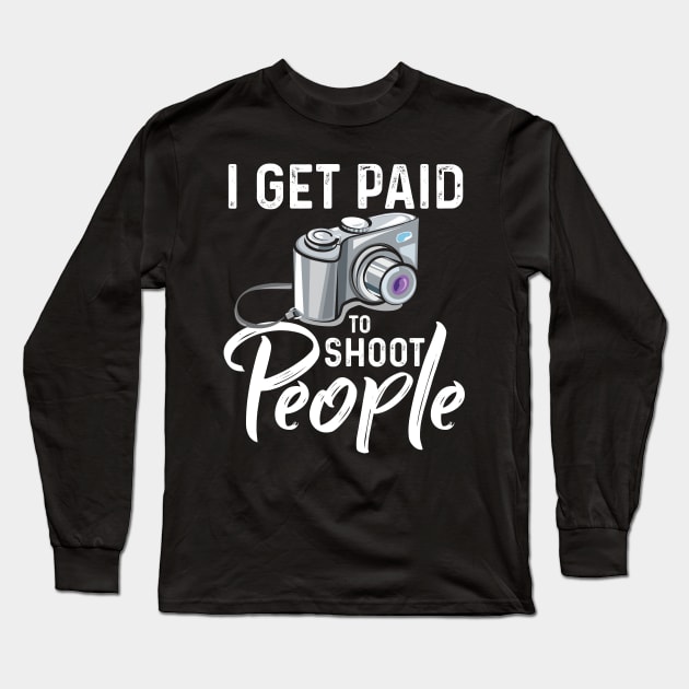 Photographer - I Get Paid To Shoot People Long Sleeve T-Shirt by Tee__Dot